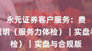 永元证券客户服务：费率是否透明（服务力体检）｜实盘与合规版