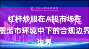 杠杆炒股在A股市场在震荡市环境中下的合规边界
