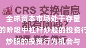 全球资本市场处于存量博弈格局的阶段中杠杆炒股的投资行为机会与