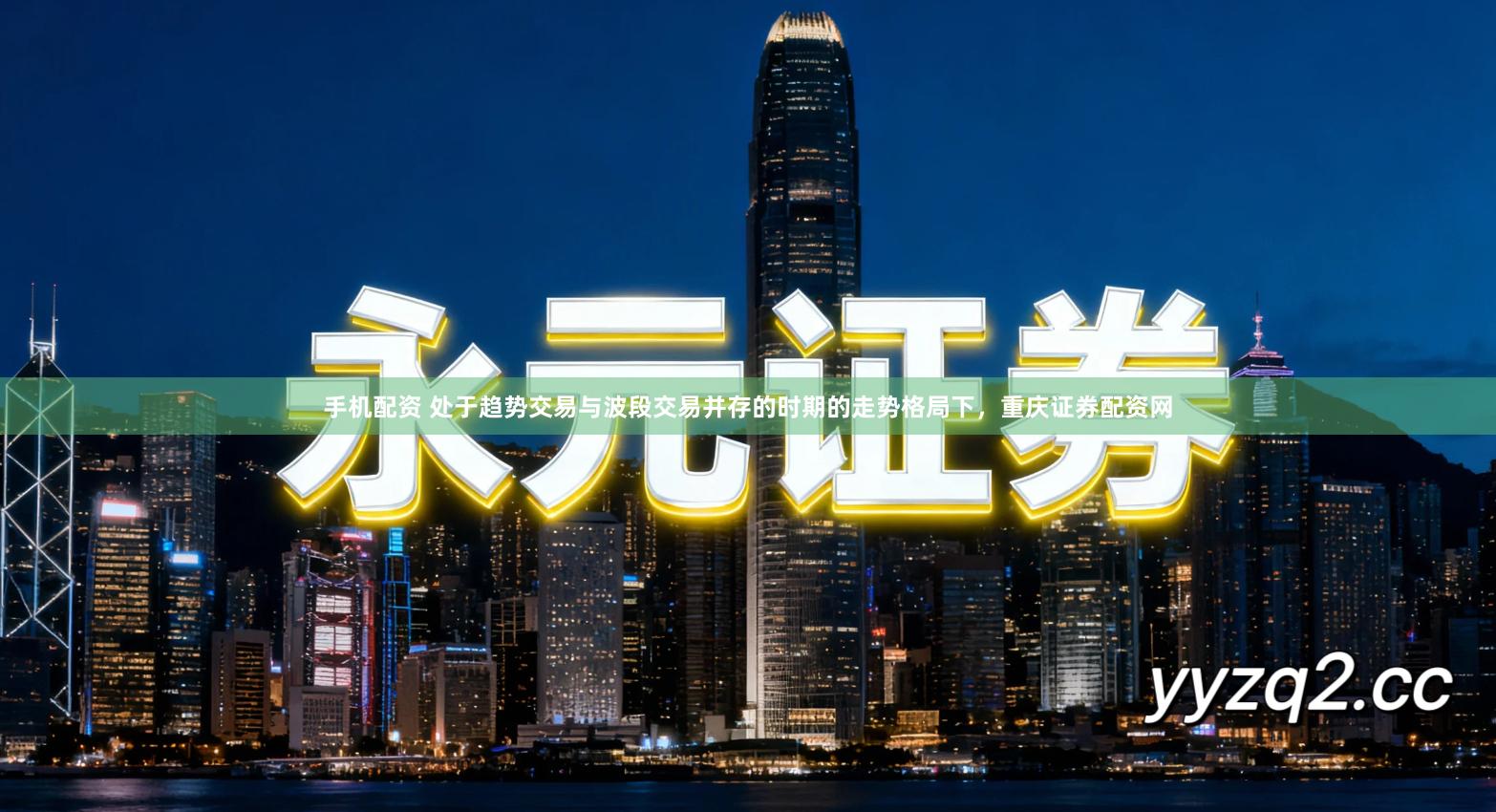 手机配资 处于趋势交易与波段交易并存的时期的走势格局下，重庆证券配资网