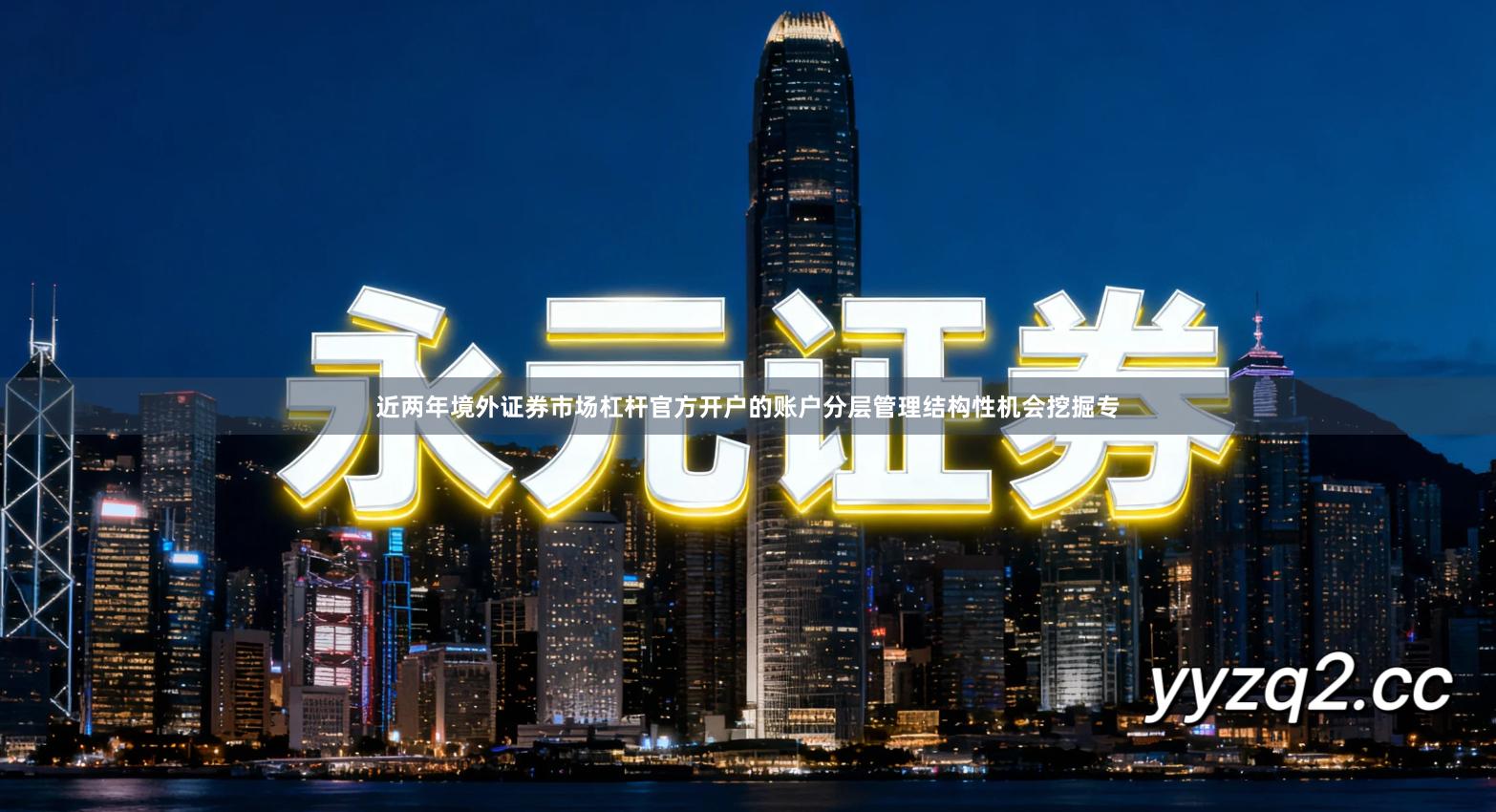 近两年境外证券市场杠杆官方开户的账户分层管理结构性机会挖掘专