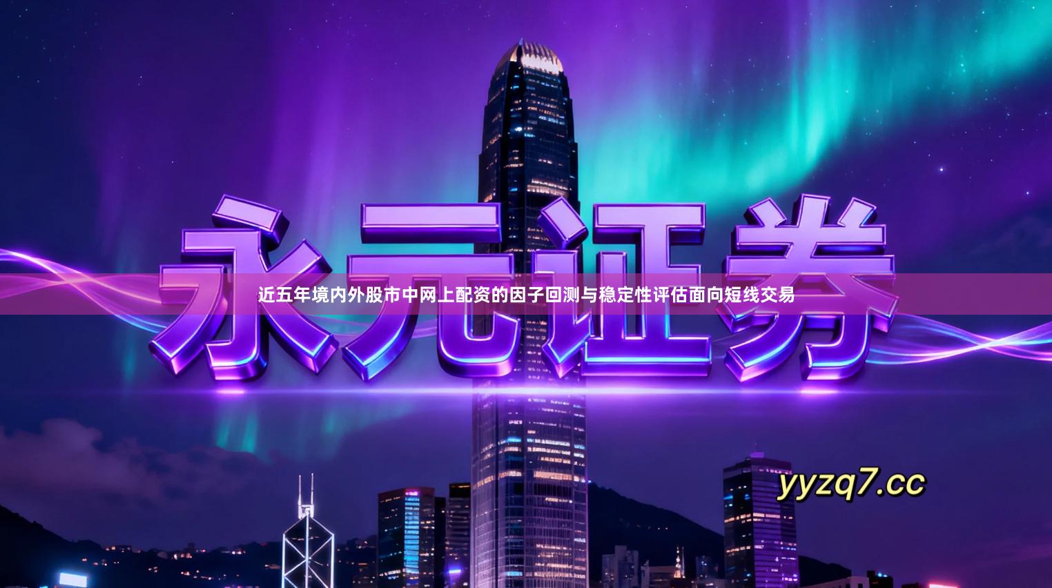 近五年境内外股市中网上配资的因子回测与稳定性评估面向短线交易
