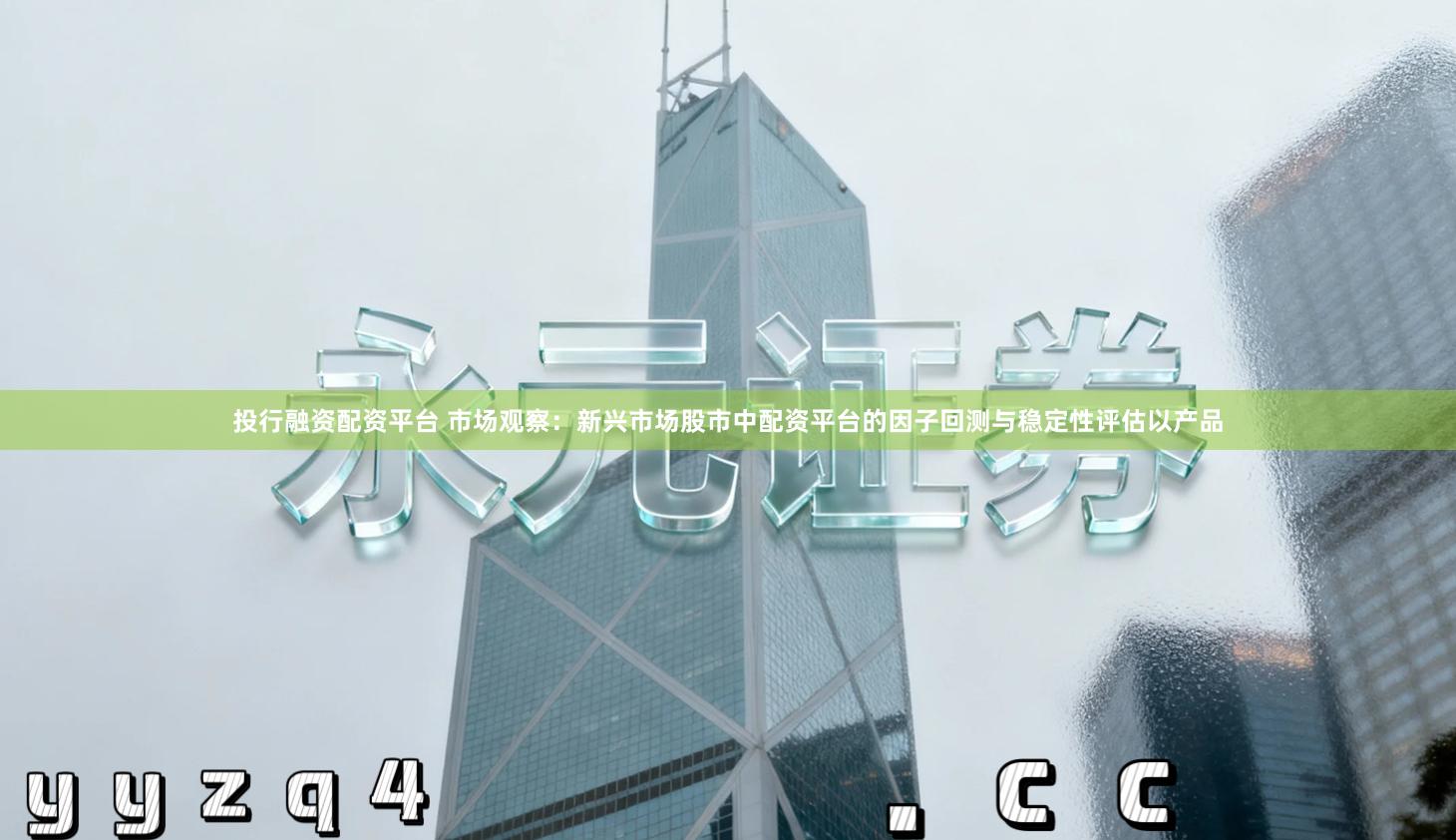 投行融资配资平台 市场观察：新兴市场股市中配资平台的因子回测与稳定性评估以产品