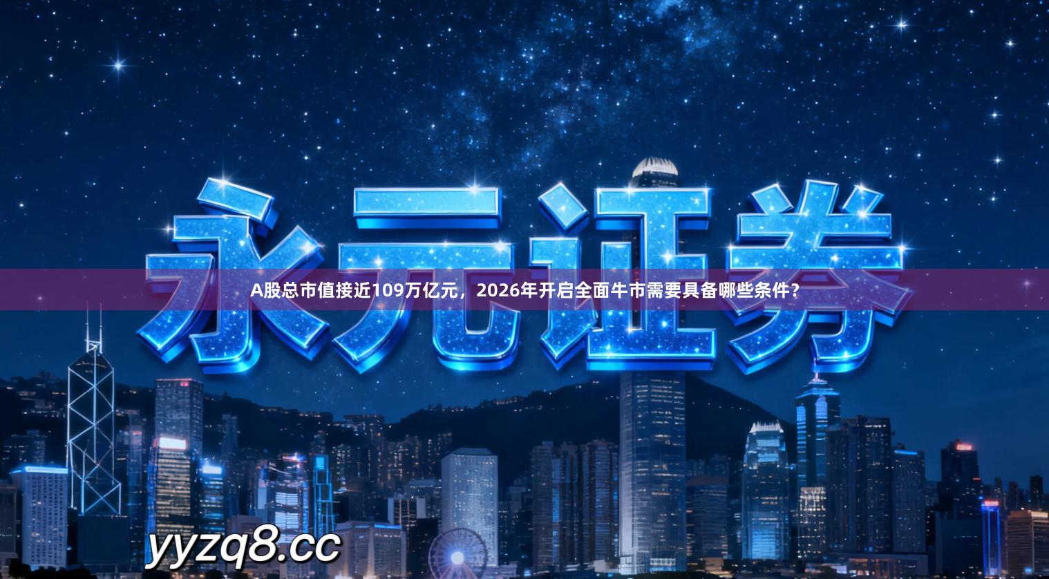 A股总市值接近109万亿元，2026年开启全面牛市需要具备哪些条件？